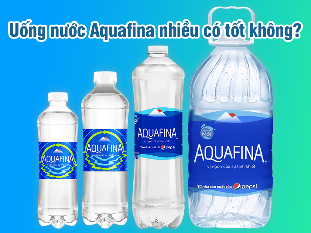 Uống nước Aquafina nhiều có tốt không?